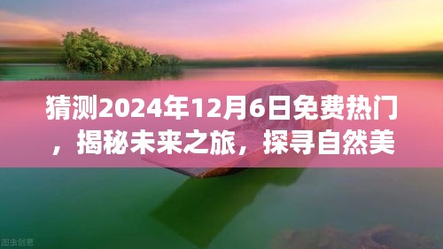 揭秘未来之旅，探寻自然美景，拥抱心灵自由——2024年12月6日免费热门旅行体验揭晓！