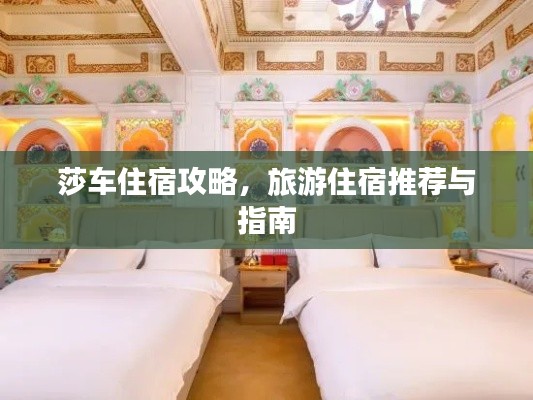 莎车住宿攻略，旅游住宿推荐与指南