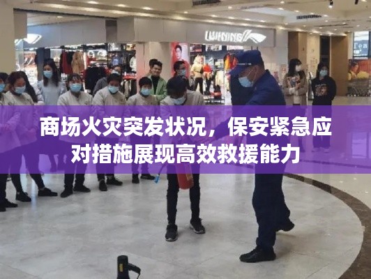 商场火灾突发状况，保安紧急应对措施展现高效救援能力
