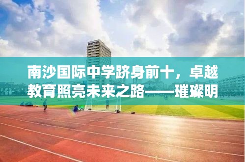 南沙国际中学跻身前十，卓越教育照亮未来之路——璀璨明珠学校