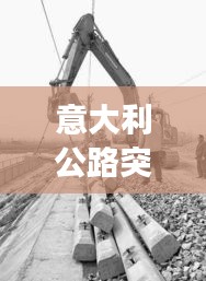 意大利公路突发事故引发广泛关注！