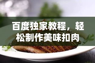 百度独家教程，轻松制作美味扣肉秘籍！