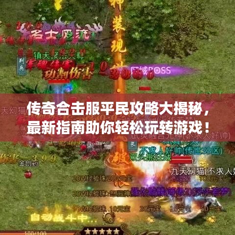 传奇合击服平民攻略大揭秘，最新指南助你轻松玩转游戏！