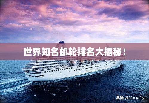 世界知名邮轮排名大揭秘！