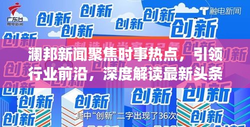 澜邦新闻聚焦时事热点，引领行业前沿，深度解读最新头条