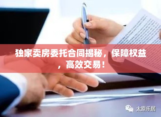 独家卖房委托合同揭秘，保障权益，高效交易！