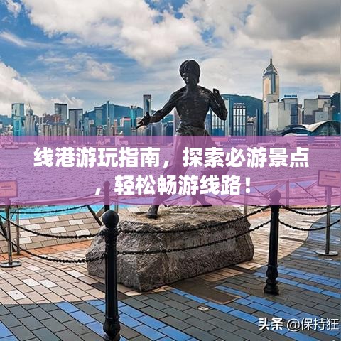 线港游玩指南，探索必游景点，轻松畅游线路！