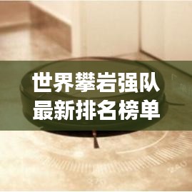 世界攀岩强队最新排名榜单揭晓！