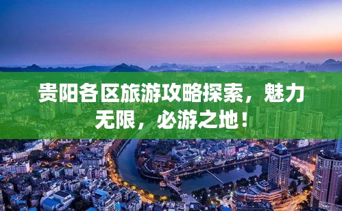 贵阳各区旅游攻略探索，魅力无限，必游之地！