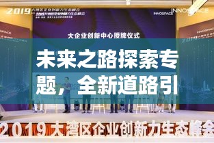 未来之路探索专题，全新道路引领前行