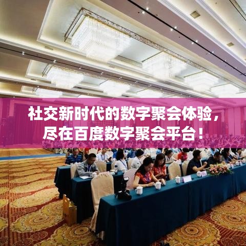 社交新时代的数字聚会体验，尽在百度数字聚会平台！