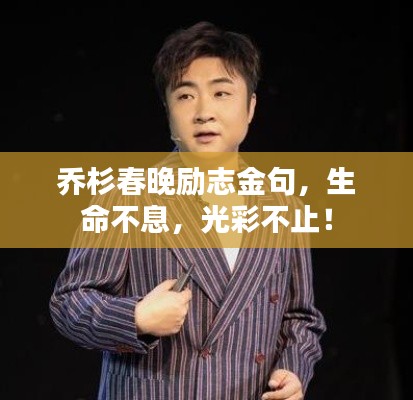 乔杉春晚励志金句，生命不息，光彩不止！
