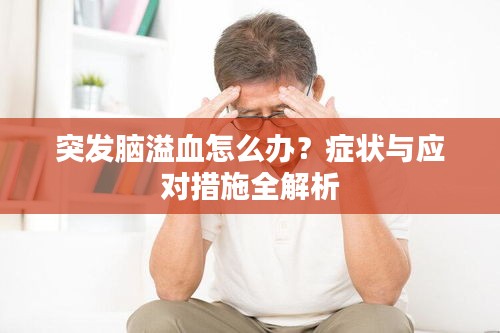 突发脑溢血怎么办？症状与应对措施全解析