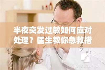 半夜突发过敏如何应对处理？医生教你急救措施！