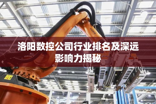 洛阳数控公司行业排名及深远影响力揭秘