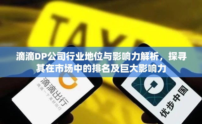 滴滴DP公司行业地位与影响力解析，探寻其在市场中的排名及巨大影响力