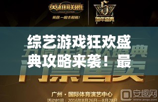 综艺游戏狂欢盛典攻略来袭！最新活动一网打尽！