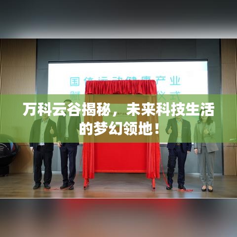 万科云谷揭秘，未来科技生活的梦幻领地！