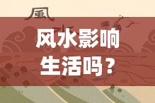 风水影响生活吗？揭秘琐事背后的奥秘