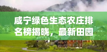 咸宁绿色生态农庄排名榜揭晓，最新田园之旅探索之旅